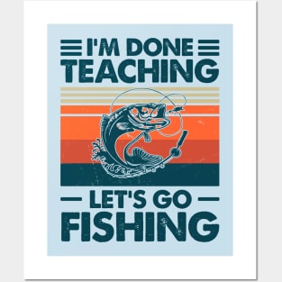 I'm Done Teaching Let's Go Fishing Posters and Art